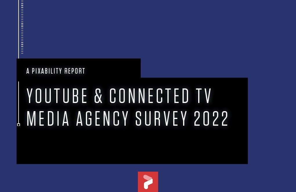 Pixability：2022年YouTube和联网电视代理商调查